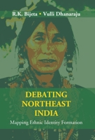Debating Northeast India: Mapping Ethnic Identity Formation 9351282929 Book Cover