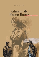 Ashes in My Peanut Butter 1038310393 Book Cover