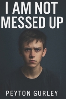 I Am Not Messed Up B0FCCVD5ZN Book Cover