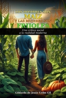 LOS HOMBRES SON MAÍZ Y LAS MUJERES SON FRIJOLES: Una crítica social a la realidad moderna que olvidó cómo sembrar en pareja (Spanish Edition) B0GQLM922V Book Cover