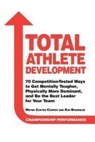 Total Athlete Development: 70 Competition Tested Ways to Get Mentally Tougher, Physically Dominant, and Be the Best Leader for Your Team 172630227X Book Cover