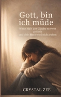 GOTT, BIN ICH MÜDE: Wenn der Glaube schwerfällt und dein Herz keine Ruhe findet (German Edition) B0GY3W75PN Book Cover