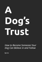 A Dog’s Trust: How to Become Someone Your Dog Can Believe in and Follow (The Dog Language Series) B0GZ44DBHK Book Cover