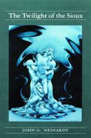 Twilight of the Sioux (Neihardt, John Gneisenau, Cycle of the West, V. 2.) 0803257341 Book Cover