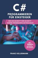 C# Programmieren für Einsteiger: Wie Sie Schritt für Schritt eigene Programme entwickeln – Mit 100+ Übungen und Lösungen B0G3F3R212 Book Cover