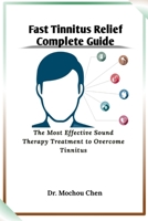 Fast Tinnitus Relief Complete Guide: The Most Effective Sound Therapy Treatment to Overcome Tinnitus B0C128LYTR Book Cover