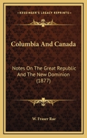 Columbia and Canada: Notes on the Great Republic and the New Dominion. a Supplement to Westward by Rail. 124133384X Book Cover