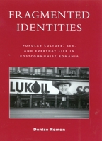 Fragmented Identities: Popular Culture, Sex, and Everyday Life in Postcommunist Romania 0739121189 Book Cover