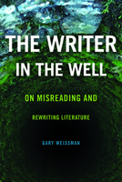 The Writer in the Well: On Misreading and Rewriting Literature 0814253741 Book Cover