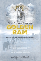 For I Have Seen the Golden Ram: My Life in The Omineca Wilderness 1039183123 Book Cover