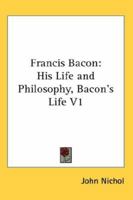 Francis Bacon: His Life and Philosophy, Bacon's Life V1 1497987202 Book Cover