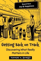 Getting Back on Track - Discovering What Really Matters in Life B0DPTCXZSQ Book Cover