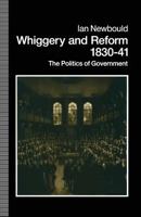 Whiggery and Reform, 1830-41: The Politics of Government 1349117498 Book Cover