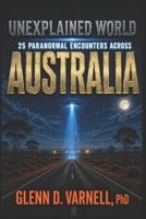 Unexplained World Australia: 25 Paranormal Encounters Across Australia B0H96QSKXZ Book Cover