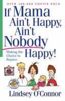If Mama Ain't Happy, Ain't Nobody Happy!: Making the Choice to Rejoice 1565074882 Book Cover