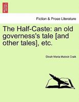 The Half-Caste: an old governess's tale [and other tales], etc. 1241225230 Book Cover