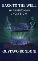 Back To The Well: An Argentinian Ghost Story 191148687X Book Cover