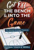 Get Off The Bench & Into The Game: The Success Strategy Playbook 1797585266 Book Cover