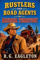 Rustlers and Road Agents in Arizona Territory B0H6VNWX29 Book Cover
