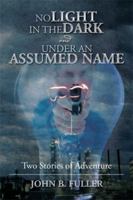 NO LIGHT IN THE DARK and UNDER AN ASSUMED NAME: Two Stories of Adventure 1493199692 Book Cover