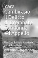 Yara Gambirasio Il Delitto Di Brembate Condanna Ed Appello: Massimo Bossetti Colpevole Per Antonomasia 1546983171 Book Cover