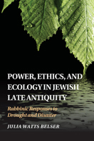 Power, Ethics, and Ecology in Jewish Late Antiquity: Rabbinic Responses to Drought and Disaster 1107533929 Book Cover