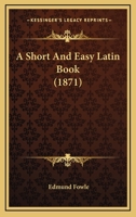 A Short And Easy Latin Book (1871) 1165258668 Book Cover