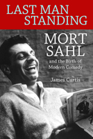 Last Man Standing: Mort Sahl and the Birth of Modern Comedy 1496809289 Book Cover