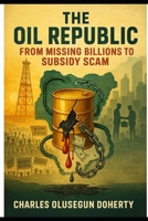 The Oil Republic: From Missing Billions to Subsidy Scam B0FD3GT62V Book Cover