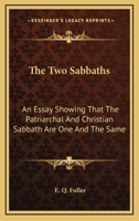 The Two Sabbaths: An Essay Showing That the Patriarchal & Christian Sabbath Are One 1018228802 Book Cover