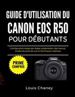 GUIDE D'UTILISATION DU CANON EOS R50 POUR DÉBUTANTS: Configuration étape par étape, présentation des menus, modes de prise de vue et techniques créatives (French Edition) B0GDZZ7DFQ Book Cover