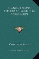 Francis Bacon's Symbols Of Scientific Speculation 1425332579 Book Cover