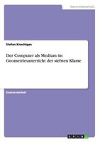 Der Computer als Medium im Geometrieunterricht der siebten Klasse 3638723054 Book Cover