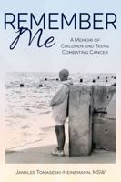 Remember Me: A Memoir of Children and Teens Combating Cancer 0960085300 Book Cover