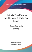 Historia Das Plantas Medicinaes E Uteis Do Brazil: Sexto Fasciculo 1160736839 Book Cover