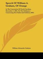 Speech Of William A. Graham, Of Orange: In The Convention Of North Carolina, December 7, 1861, On The Ordinance Concerning Test Oaths And Sedition 1104307677 Book Cover