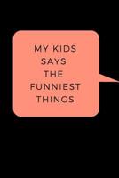 My Kid Says The Funniest Things: A Memory Book To Write Down Your Kids Quotable Moments 108122455X Book Cover