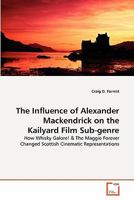 The Influence of Alexander Mackendrick on the Kailyard Film Sub-genre: How Whisky Galore! & The Maggie Forever Changed Scottish Cinematic Representations 3639344944 Book Cover