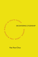 Decentering Citizenship: Gender, Labor, and Migrant Rights in South Korea 0804799660 Book Cover
