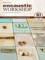 Encaustic Workshop, Revised Edition: Artistic Techniques for Working with Wax: 10th Anniversary 1440354723 Book Cover