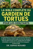 LA BIBLE COMPLÈTE DU GARDIEN DE TORTUES POUR LES DÉBUTANTS: Un guide étape par étape pour garder la tortue d'Hermann, la sulcata, la tortue à pieds ... de l'habitat, alimentation (French Edition) B0FK5NLC8R Book Cover