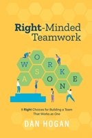 Right-Minded Teamwork: 9 Right Choices for Building a Team That Works as One 1939585074 Book Cover