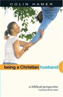 Being a Christian Husband: A Biblical Perspective 0852345771 Book Cover