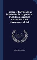 History of Providence, as Manifested in Scripture: Or, Facts from Scripture Illustrative of the Government of God 1104766760 Book Cover