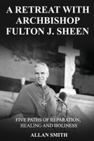 A Retreat with Archbishop Fulton J. Sheen: Five Paths of Reparation, Healing and Holiness (BOOKS WITH A MISSION) 1997931087 Book Cover