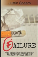 Failure: The History and Results of America's School System 1659795826 Book Cover