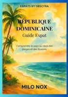 République Dominicaine Guide Expat: Comprendre le pays au-delà des plages et des illusions (Expats by Obscyra) (French Edition) B0G522161N Book Cover