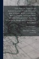 The Phelps Family of America and Their English Ancestors, With Copies of Wills, Deeds, Letters, and Other Interesting Papers, Coats of Arms and Valuable Records; Volume 1; Series 2 1015465412 Book Cover