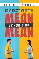 How to Say What You Mean Without Being Mean 1964362792 Book Cover