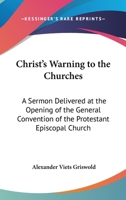 Christ's Warning To The Churches: A Sermon Delivered At The Opening Of The General Convention Of The Protestant Episcopal Church 1428662022 Book Cover